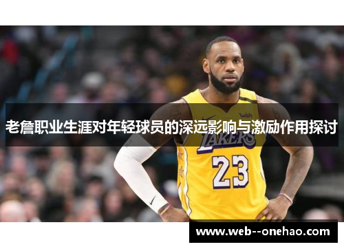 老詹职业生涯对年轻球员的深远影响与激励作用探讨