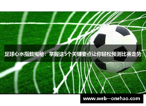 足球心水指数揭秘：掌握这5个关键要点让你轻松预测比赛走势
