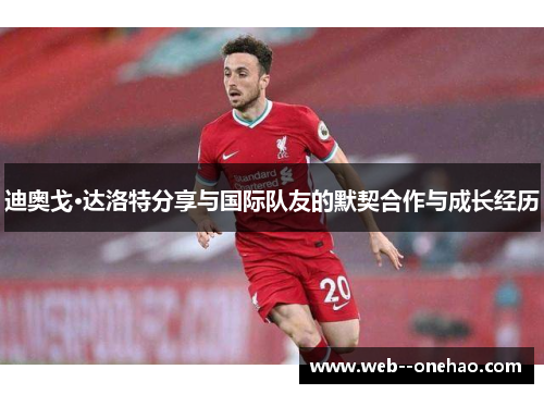 迪奥戈·达洛特分享与国际队友的默契合作与成长经历
