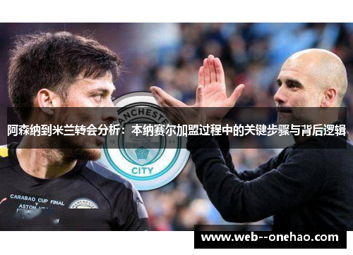 阿森纳到米兰转会分析：本纳赛尔加盟过程中的关键步骤与背后逻辑