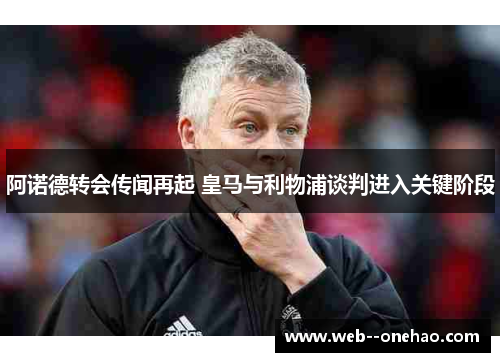 阿诺德转会传闻再起 皇马与利物浦谈判进入关键阶段