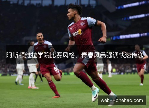 阿斯顿维拉学院比赛风格,青春风暴强调快速传递 阿斯顿维拉学院比赛风格,青春风暴强调快速传递